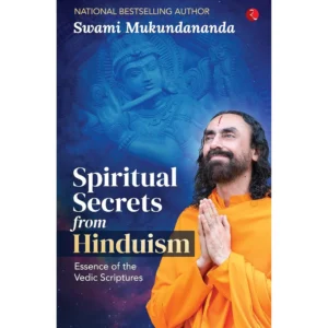 Spiritual Secrets from Hinduism: Essence of the Vedic Scriptures Swami Mukundananda